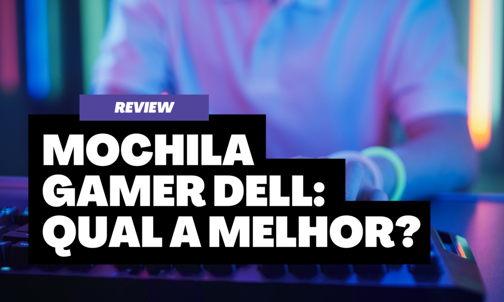 Mochila Gamer Dell: Qual a melhor?